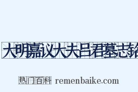 大明嘉议大夫吕君墓志铭是什么意思的图片